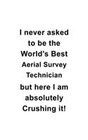 I Never Asked To Be The World's Best Aerial Survey Technician But Here I Am Absolutely Crushing It: New Aerial Survey Technician Notebook, Journal Gift, Diary, Doodle Gift or Notebook - 6 x 9 Compact Size- 109 Blank Lined Pages