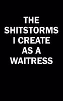 The Shitstorms I Create As A Waitress: Funny gag gift for snarky sarcastic Waitress - blank lined notebook