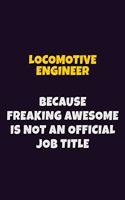 Locomotive Engineer, Because Freaking Awesome Is Not An Official Job Title: 6X9 Career Pride Notebook Unlined 120 pages Writing Journal