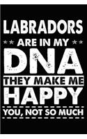 Labradors Are In My DNA They Make Me Happy You, Not So Much: Cute Labrador lined journal gifts. Best Lined Journal gifts For dog Lovers who Loves Labrador. This Cute Dog Lined journal Gifts is the perfect tool