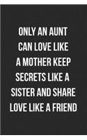 Only An Aunt Can Love Like A Mother Keep Secrets: Blank Lined Journal For Aunt Gift From Niece/Nephew