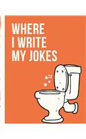 Where I Write My Jokes: Potty Humor Joke Writing Journal - Comedy Prompts - Stand Up Comedians - Laughter - Humor - Write Your Own - Step By Step - Inspirational