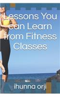 Lessons You can Learn from Fitness Classes