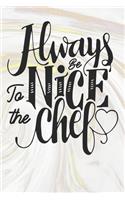 Always Be Nice To The Chef: Inspirational / Motivational Journal / Notebook / Diary - Inspiring Quote on Matte Cover - Birthday or Christmas Gift