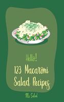 Hello! 123 Macaroni Salad Recipes: Best Macaroni Salad Cookbook Ever For Beginners [Book 1](1 Macaroni Salad Recipes)