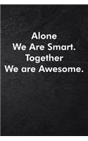 Alone We Are Smart. Together We are Awesome.: Blank Lined Journal Coworker Notebook Sarcastic Joke, Humor Journal, Original Gag Gift (Funny Office Journals) ... Retirement, Secret Santa or Chris