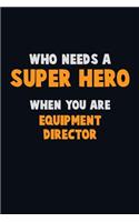 Who Need A SUPER HERO, When You Are Equipment Director: 6X9 Career Pride 120 pages Writing Notebooks