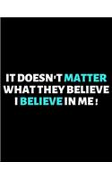 It Doesn't Matter What They Believe I Believe In Me