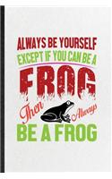 Always Be Yourself Except If You Can Be a Frog Than Always Be a Frog
