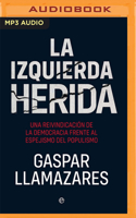 La Izquierda Herida (Narración En Castellano): Una Reivindicación de la Democracia Frente Al Espejismo del Populismo