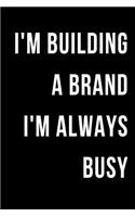 I'm Building a Brand I'm Always Busy: Blank Lined Journal 6x9 - Entrepreneur Inspiration Gift for Their Business; Gift for a Hustler