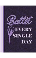 Ballet Every Single Day: 8.5 X 11 Wide Ruled Composition Book - 200 Pages - Notebook for Dancers