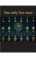 You only live once