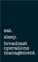 Eat. Sleep. Broadcast Operations Management. - Lined Notebook