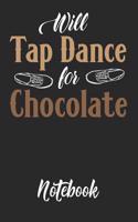 Will Tap Dance for Chocolate Notebook