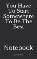 You Have to Start Somewhere to Be the Best
