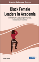 Black Female Leaders in Academia: Eliminating the Glass Ceiling With Efficacy, Exuberance, and Excellence
