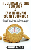 The Ultimate Juicing Cookbook & Easy Homemade Cookies Cookbook