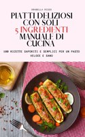 Piatti Deliziosi Con Soli 5 Ingredienti Manuale Di Cucina