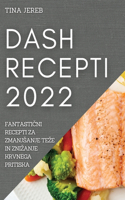 Dash Recepti 2022: FantastiCni Recepti Za Zmanjsanje Teze in Znizanje Krvnega Pritiska