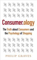 Consumerology: The Truth about Consumers and the Psychology of Shopping