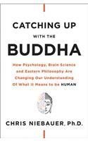 Catching Up with the Buddha: How Psychology, Brain Science and Eastern Philosophy Are Changing Our Understanding of What It Means to Be Human