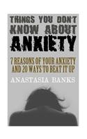 Things You Don't Know About Anxiety: 7 Reasons Of Your Anxiety And 20 Ways To Beat It Up