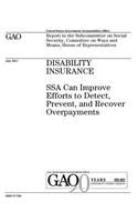 Disability insurance: SSA can improve efforts to detect, prevent, and recover overpayments: report to the Subcommittee on Social Security, Committee on Ways and Means, Ho