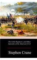 Little Regiment, and Other Episodes of the American Civil War