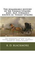 The remarkable history of Sir Thomas Upmore, bart., M.P., formerly known as "Tommy Upmore.