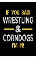 If You Said Wrestling & Corndogs I'm in: Blank Lined Notebook Journal