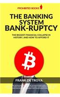 The Banking System Bank-Ruptcy: The Biggest Financial Collapse in History, and How to Afford It