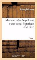 Madame Mère Napoleonis Mater: Essai Historique. Tome 1