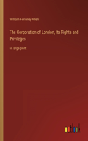 Corporation of London, Its Rights and Privileges