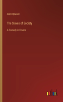 Slaves of Society: A Comedy in Covers