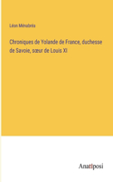 Chroniques de Yolande de France, duchesse de Savoie, soeur de Louis XI
