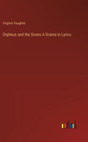 Orpheus and the Sirens A Drama in Lyrics