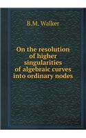 On the resolution of higher singularities of algebraic curves into ordinary nodes: (English)