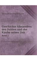 Geschichte Alexanders des Dritten und der Kirche seiner Zeit Band 2