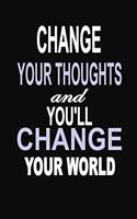 Change Your Thoughts and You'll Change Your World