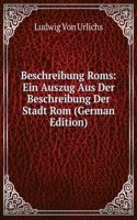 Beschreibung Roms: Ein Auszug Aus Der Beschreibung Der Stadt Rom (German Edition)