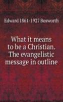 What it means to be a Christian. The evangelistic message in outline
