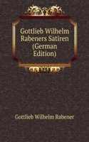 Gottlieb Wilhelm Rabeners Satiren (German Edition)
