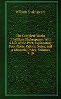 Complete Works of William Shakespeare: With a Life of the Poet, Explanatory Foot-Notes, Critical Notes, and a Glossarial Index, Volumes 9-10