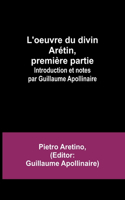 L'oeuvre du divin Arétin, première partie; Introduction et notes par Guillaume Apollinaire
