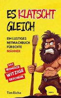 ES KLATSCHT GLEICH - Ein lustiges Mitmachbuch fur echte Manner