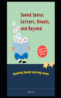 Sound Sense: Letters, Vowels, and Beyond: Exploring Sounds and long vowels(2 Reading Made Easy for Beginners)
