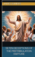 SE7EN DECEPTIONS of the Pretribulation Rapture