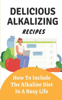 Delicious Alkalizing Recipes: How To Include The Alkaline Diet In A Busy Life: Alkaline Diet Food