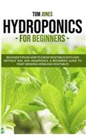 Hydroponics for Beginners: Beginner Tips on How to Grow Vegetables with and Without Soil and Aquaponics. a Beginner's Guide to Start Growing Herbs and Vegetables